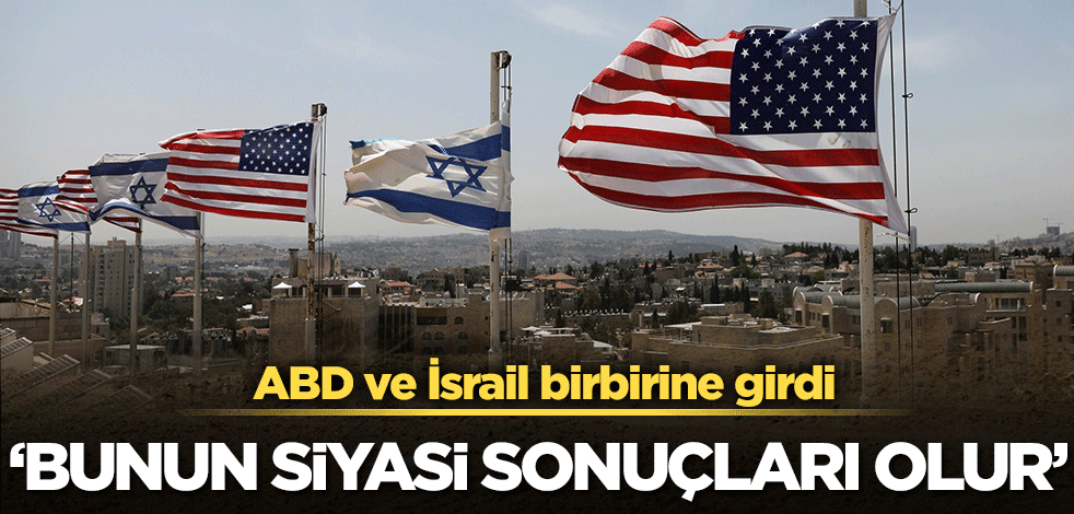 İsrail ve ABD birbirine girdi! "Bunun siyasi sonuçları olur"