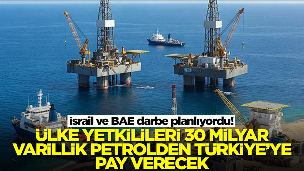 İsrail ve BAE darbe planlıyordu! Ülke yetkilileri 30 milyar varillik petrolden Türkiye'ye pay verecek