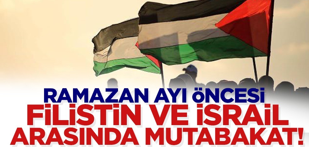 İsrail ve Filistin arasında Ramazan ayı öncesi görüşme! Mutabakat sağlandı