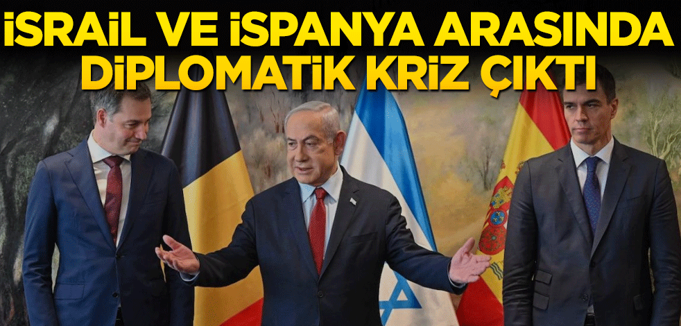 İsrail ve İspanya arasında diplomatik kriz çıktı!
