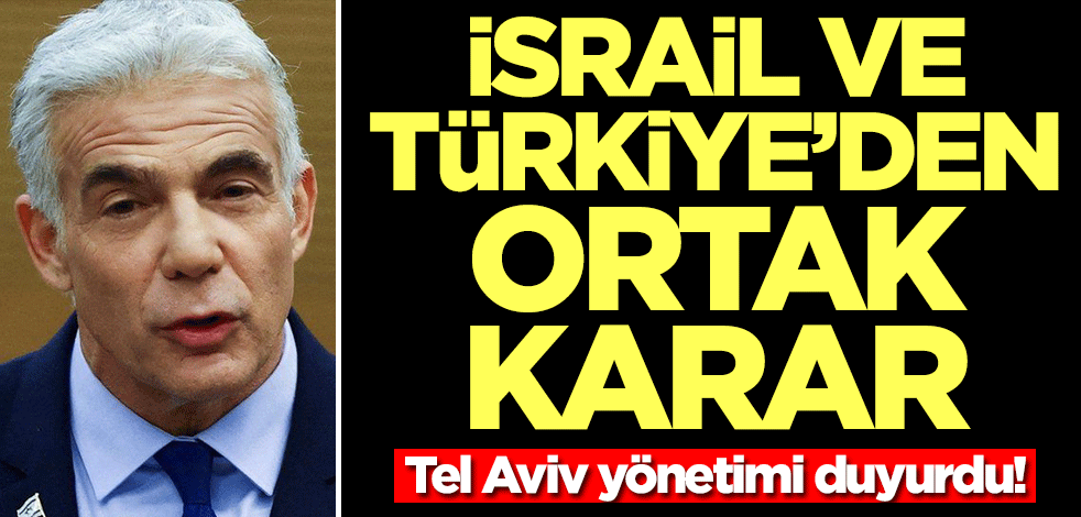 İsrail ve Türkiye'den ortak karar! Tel Aviv yönetimi duyurdu