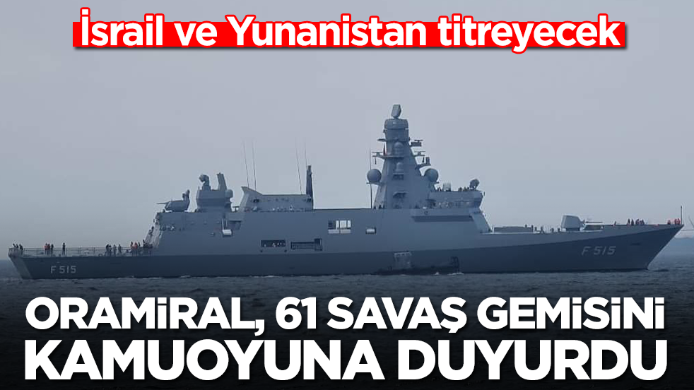 İsrail ve Yunanistan titreyecek: Oramiral Ercüment Tatlıoğlu 61 savaş gemisini kamuoyuna duyurdu