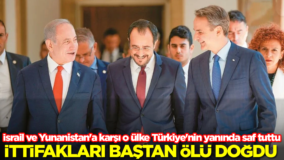 İsrail ve Yunanistan'a karşı o ülke Türkiye'nin yanında saf tuttu: İttifakları baştan ölü doğdu