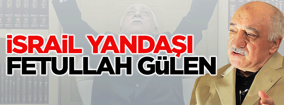 İsrail yandaşı Fetullah Gülen