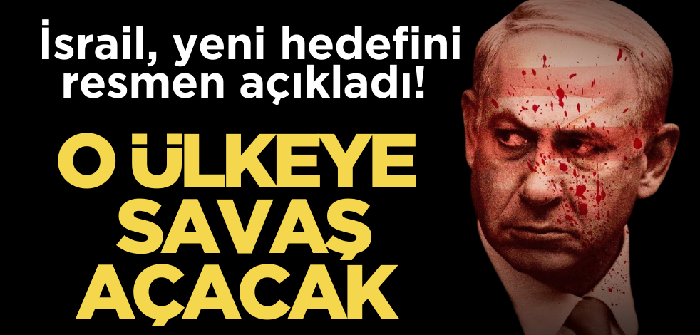 İsrail, yeni hedefini resmen açıkladı! O ülkeye savaş açacak