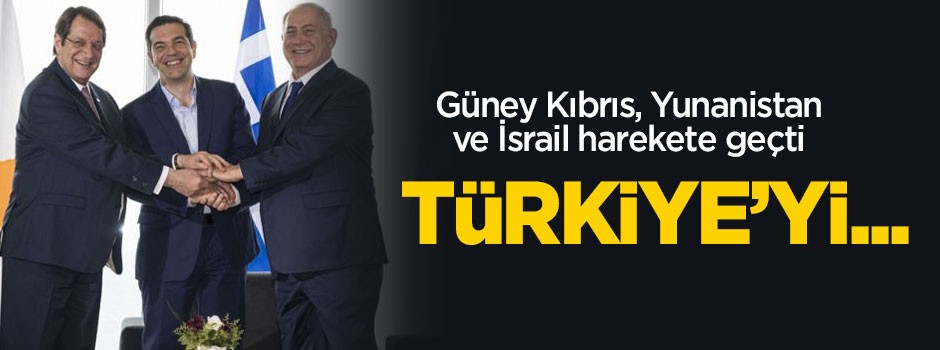 İsrail, Yunanistan ve Güney Kıbrıs harekete geçti: Türkiye'yi...
