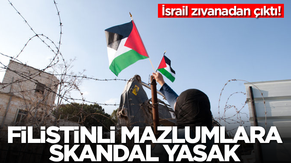 İsrail zıvanadan çıktı: Filistinli mazlumlara skandal yasak