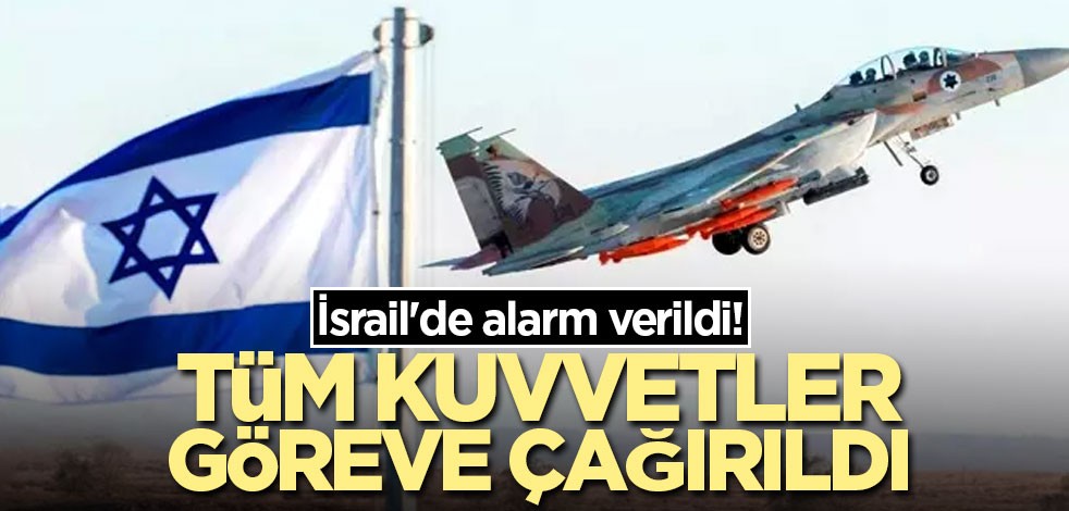 İsrail'de alarm verildi! Tüm kuvvetler göreve çağırıldı