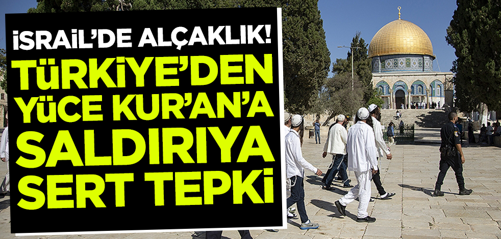 İsrail'de alçaklık! Türkiye'den Kur'an-ı Kerim'e saldırıya çok sert tepki