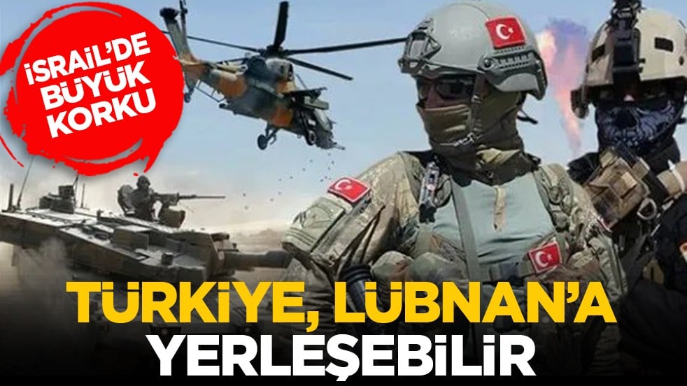 İsrail’de büyük korku: Türkiye, Lübnan’a yerleşebilir