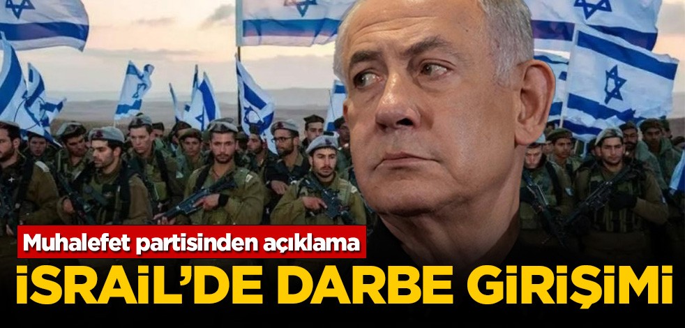 İsrail'de darbe girişimi! İsrail İşçi Partisi Başkanı'ndan açıklama