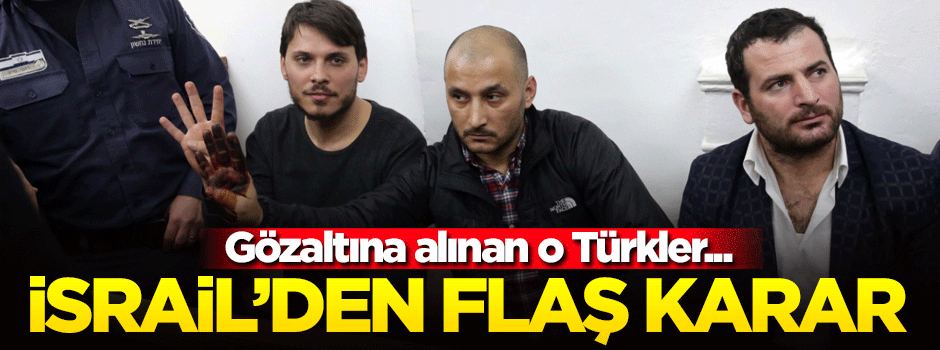 İsrail'de gözaltına alınan Türkler hakkında flaş karar