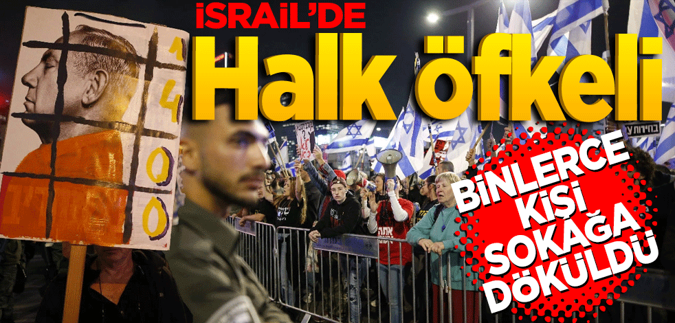 İsrail'de halk öfkeli! Binlerce kişi sokağa döküldü