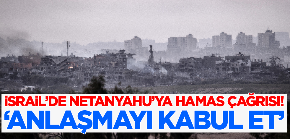 İsrail'de hükümete Hamas çağrısı! 'Anlaşmayı kabul et'