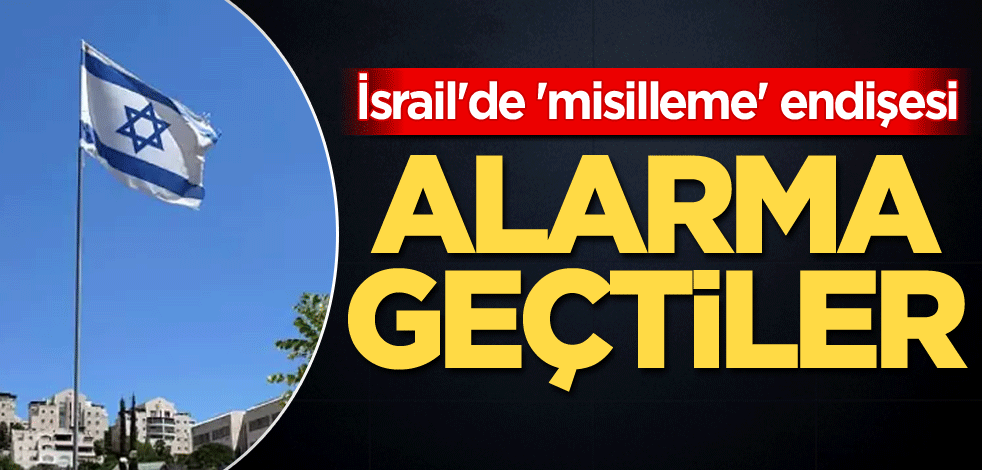 İsrail'de 'misilleme' endişesi! Alarma geçtiler