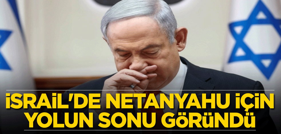 İsrail'de Netanyahu için yolun sonu göründü