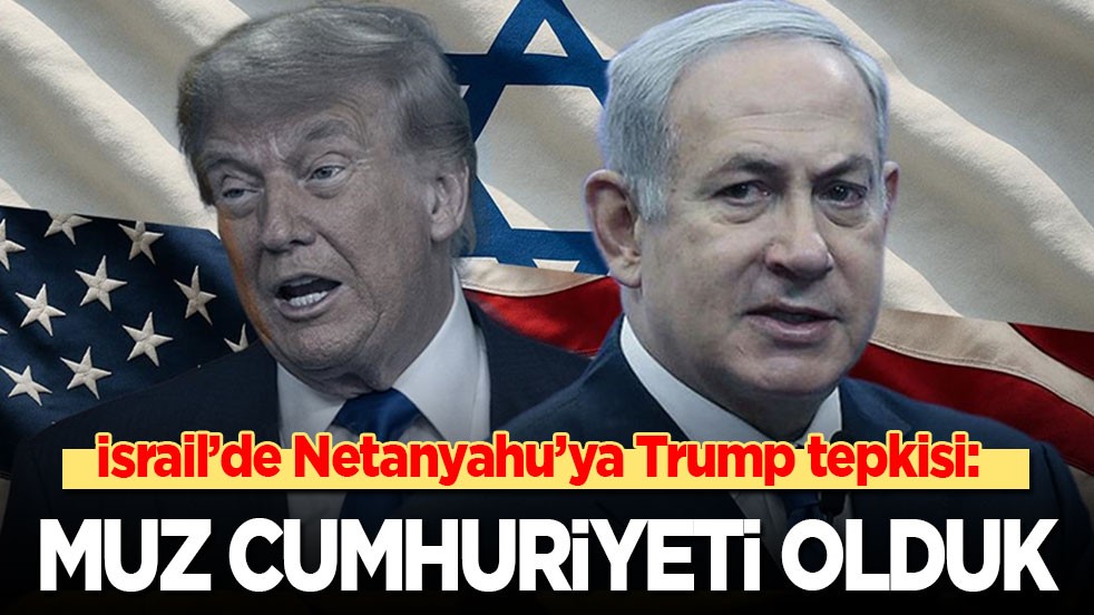 İsrail’de Netanyahu ile Trump’a tepki: Bizi muz cumhuriyetine dönüştürdüler