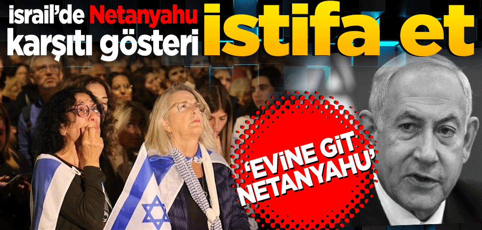 İsrail’de Netanyahu karşıtı gösteri: İstifa et