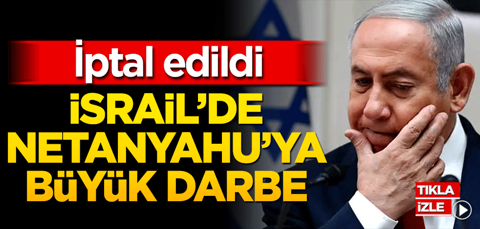 İsrail'de Netanyahu'ya büyük darbe! İptal edildi