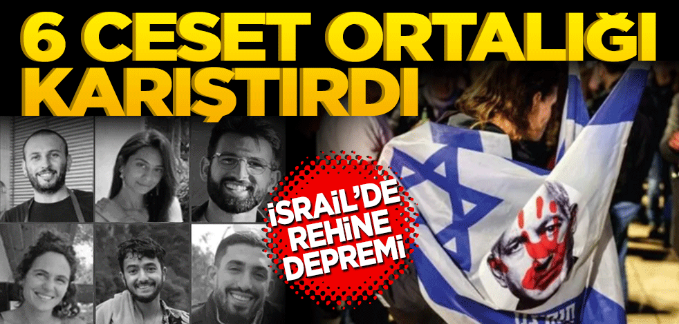 İsrail’de rehine depremi! 6 ceset ortalığı karıştırdı