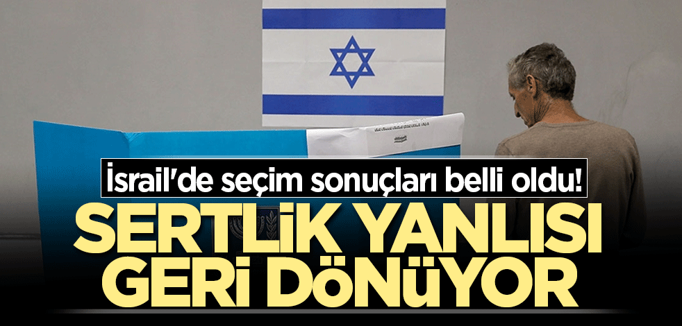 İsrail'de seçim sonuçları belli oldu! Sertlik yanlısı geri dönüyor