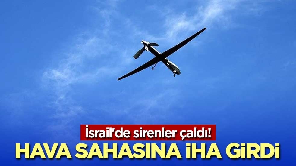 İsrail'de sirenler çaldı! Hava sahasına İHA girdi