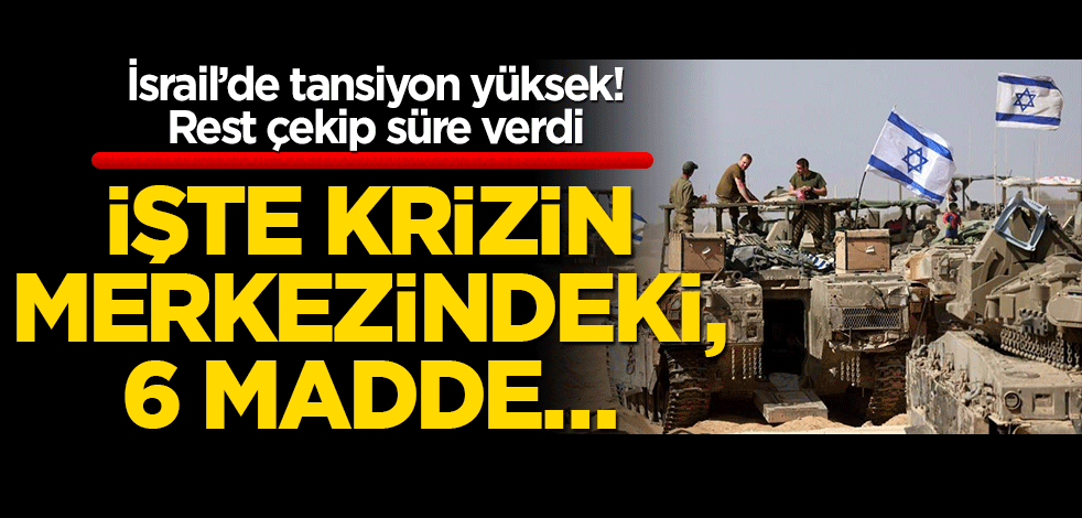 İsrail’de tansiyon yüksek! Rest çekip süre verdi: İşte krizin merkezindeki 6 madde…
