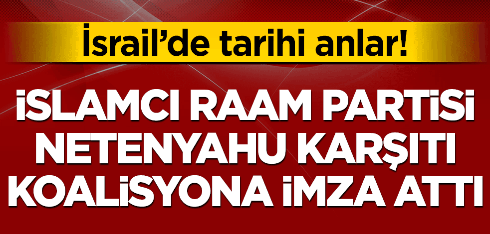 İsrail'de tarihi anlar! İslamcı Raam Partisi koalisyona katıldı