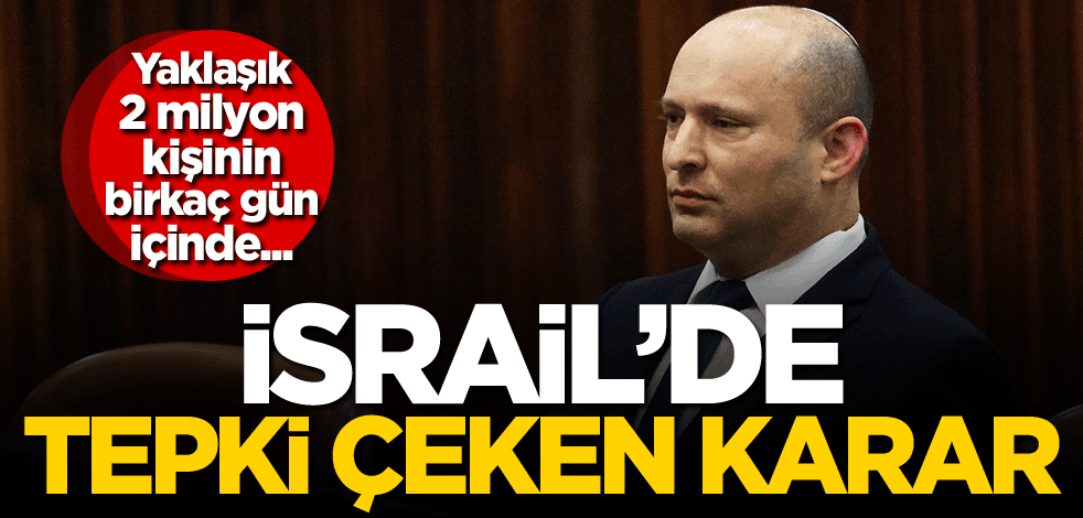 İsrail'de tepki çeken karar! Yaklaşık 2 milyon kişinin birkaç gün içinde...