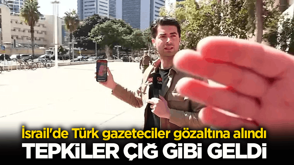 İsrail'de Türk gazeteciler gözaltına alındı! Tepkiler çığ gibi geldi