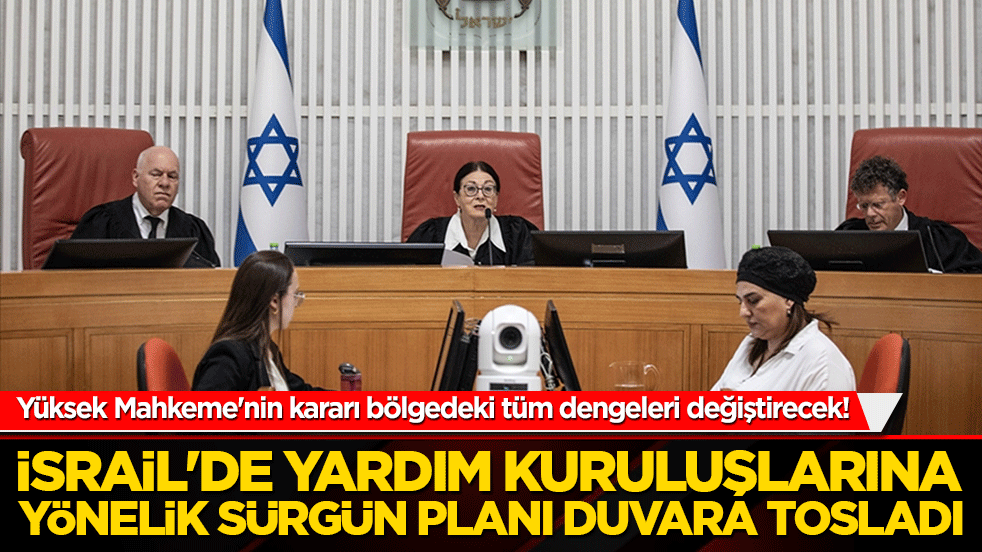 İsrail'de yardım kuruluşlarına yönelik sürgün planı duvara tosladı! Yüksek Mahkeme'nin kararı bölgedeki tüm dengeleri değiştirecek mi?