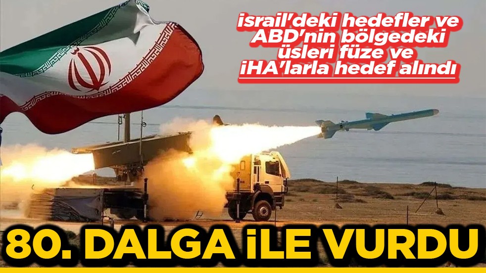 İsrail'deki hedefler ve ABD'nin bölgedeki üsleri füze ve İHA'larla hedef alındı 80. dalga ile vurdu