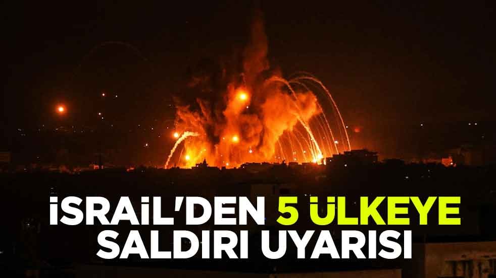 İsrail'den 5 ülkeye saldırı uyarısı