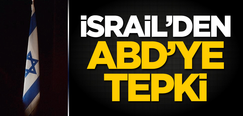 İsrail’den ABD'ye tepki