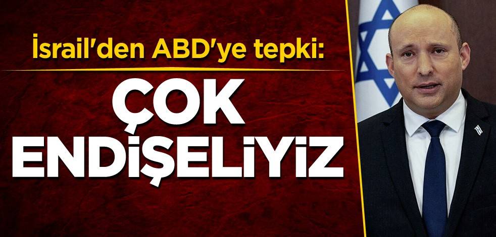 İsrail'den ABD'ye tepki: Çok endişeliyiz