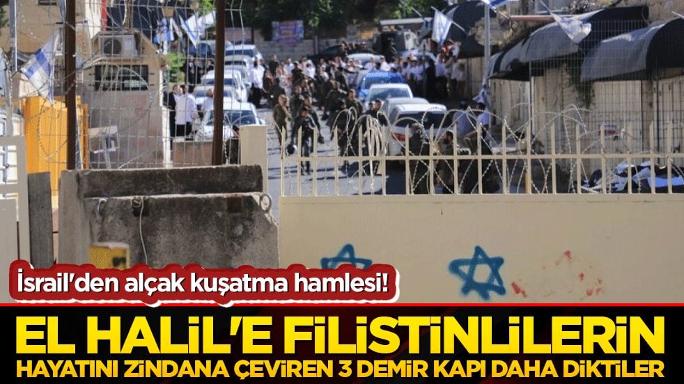 İsrail'den alçak kuşatma hamlesi! El Halil'e Filistinlilerin hayatını zindana çeviren 3 demir kapı daha diktiler