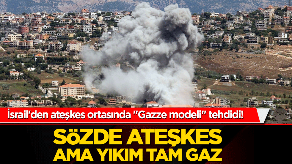 İsrail'den ateşkes ortasında "Gazze modeli" tehdidi! Lübnan'ın güneyinde evler havaya uçuruluyor!