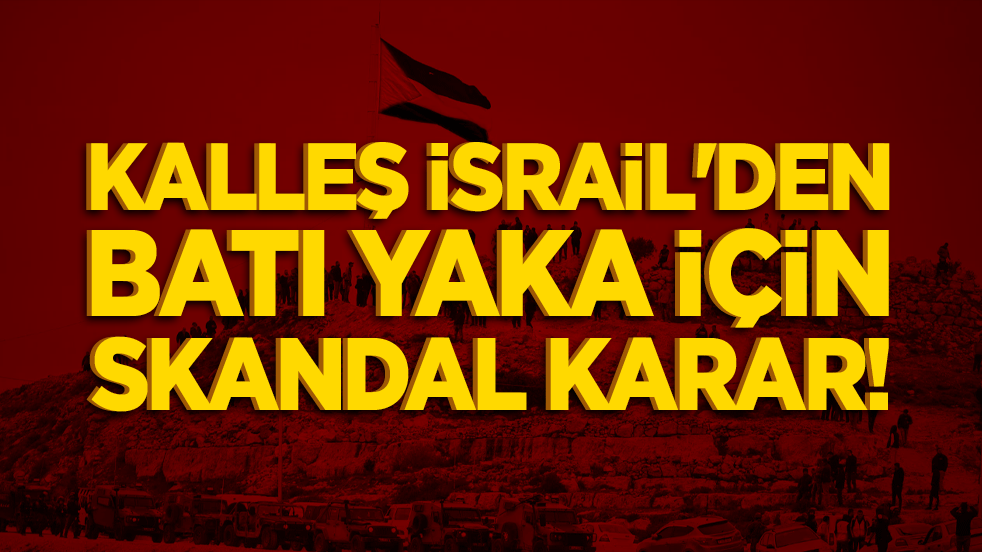 İsrail'den Batı Yaka için skandal karar!