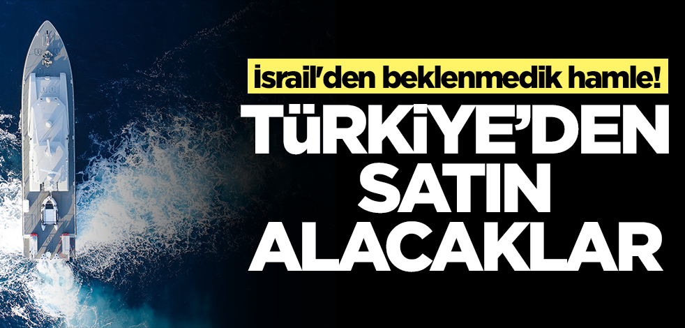İsrail'den beklenmedik hamle! Türkiye'den satın alacaklar