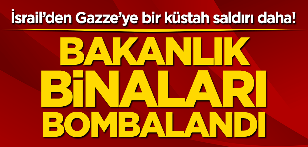 İsrail’den bir küstah saldırı daha! Bakanlık binaları bombalandı