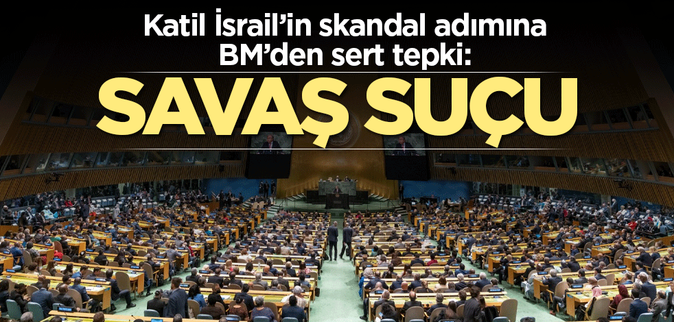 İsrail'den bir skandal hamle daha! BM sert tepki gösterdi: Savaş suçu
