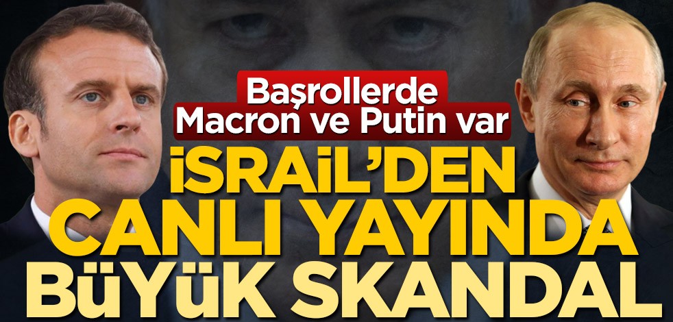 İsrail'den canlı yayında büyük skandal! Başrollerde Macron ve Putin var