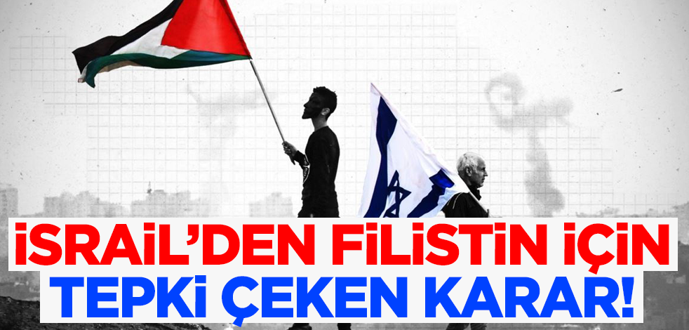İsrail'den Filistin için tepki çeken karar!