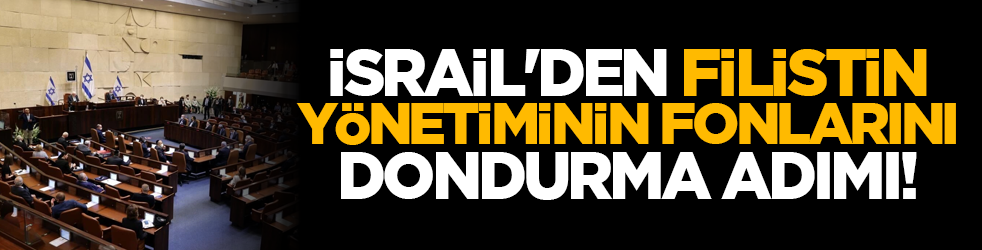 İsrail'den Filistin yönetiminin fonlarını dondurma adımı!