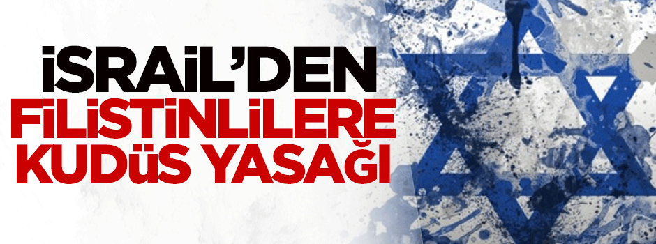 İsrail'den Filistinlilere Kudüs'e giriş yasağı
