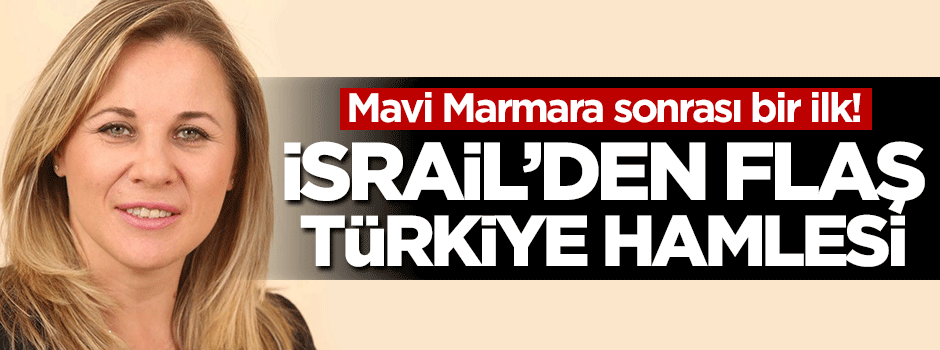 İsrail'den flaş Türkiye hamlesi