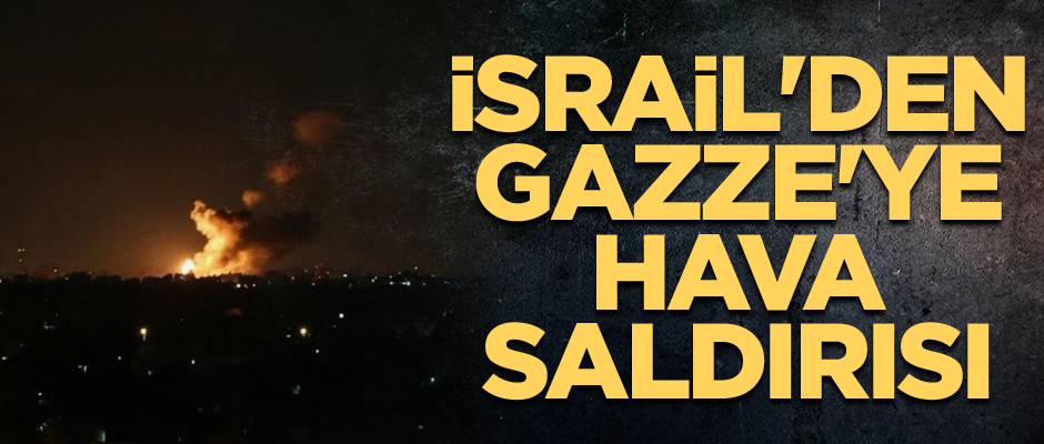 İsrail'den Gazze'ye hava saldırısı