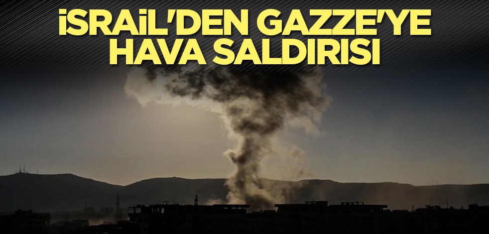 İsrail'den Gazze'ye hava saldırısı