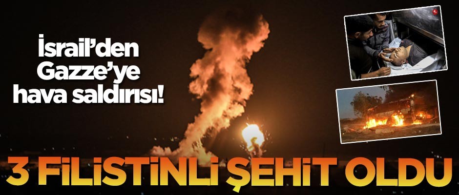 İsrail'den Gazze'ye hava saldırısı! 3 Filistinli şehit oldu