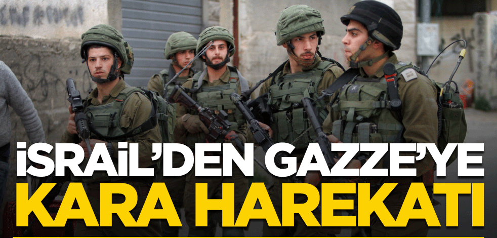 İsrail'den Gazze'ye kara harekatı